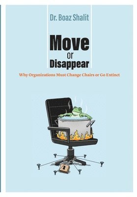 bokomslag Move or Disappear: Why Organizations Must Change Chairs or Go Extinct