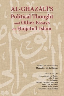 Al-Ghaz&#257;l&#299;'s Political Thought and Other Essays on Hujjatu'l-Isl&#257;m 1