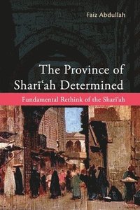 bokomslag The Province of Shariah Determined: Fundamental Rethink of the Shari'ah