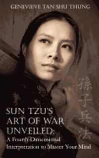 bokomslag Sun Tzu's Art of War Unveiled: A Fourth-Dimensional Interpretation to Master Your Mind