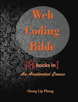 Web Coding Bible (18 Books in 1 -- HTML, CSS, Javascript, PHP, SQL, XML, SVG, Canvas, WebGL, Java Applet, ActionScript, htaccess, jQuery, WordPress, SEO and many more) 1