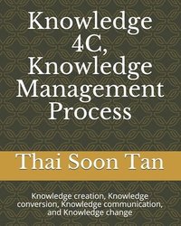 bokomslag Knowledge 4C, Knowledge Management Process: Knowledge creation, Knowledge conversion, Knowledge communication, and Knowledge change