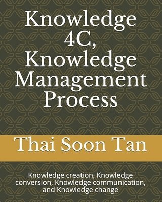 Knowledge 4C, Knowledge Management Process: Knowledge creation, Knowledge conversion, Knowledge communication, and Knowledge change 1