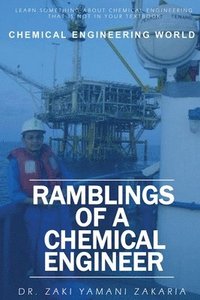bokomslag Ramblings of A Chemical Engineer: Learn something about chemical engineering that is not inside your textbook. Explore interesting, challenging, intri