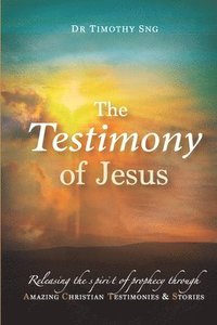 bokomslag The Testimony of Jesus: Releasing the spirit of prophecy through Amazing Christian Testimonies & Stories