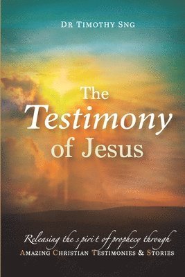 bokomslag The Testimony of Jesus: Releasing the spirit of prophecy through Amazing Christian Testimonies & Stories