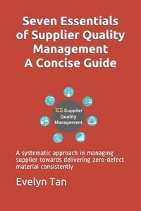 bokomslag Seven Essentials of Supplier Quality Management A Concise Guide: A systematic approach in managing supplier towards delivering zero-defect material co