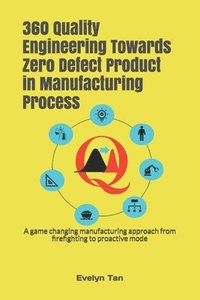 bokomslag 360 Quality Engineering Towards Zero Defect Product in Manufacturing Process: A game changing manufacturing approach from firefighting to proactive mo