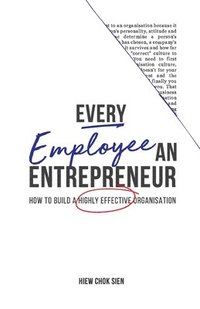 bokomslag Every Employee an Entrepreneur: How to build a highly effective organisation