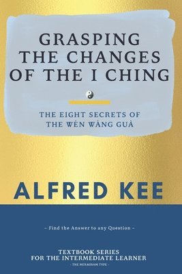 Alfred Kee, Tammy Lee - Grasping The Changes Of The I Ching, Häftad