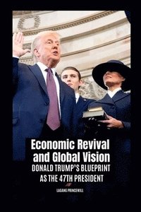 bokomslag Economic Revival and Global Vision: Donald Trump's Blueprint as the 47th President