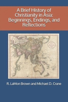 bokomslag A Brief History of Christianity in Asia: Beginnings, Endings, and Reflections