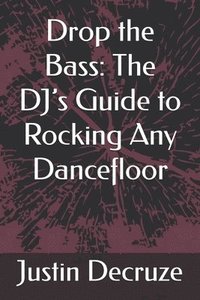 bokomslag Drop the Bass: The DJ's Guide to Rocking Any Dancefloor