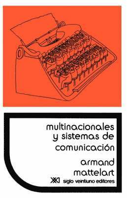 Armand Mattelart - Multinacionales y Sistemas de Comunicacion. Los Aparatos Ideologicos del Imperialismo, Häftad