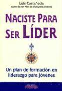 Naciste Para Ser Lider: Un Plan de Formacion en Liderazgo Para Jovenes