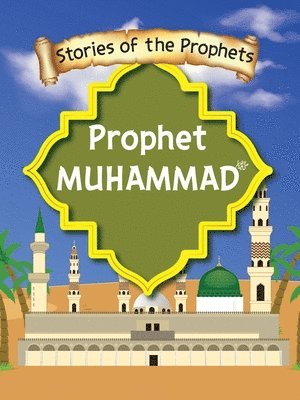 Stories Of The Prophet - Prophet Muhammad صَلَّى اللّٰهُ عَلَيْهِ وَسَلَّمَ&