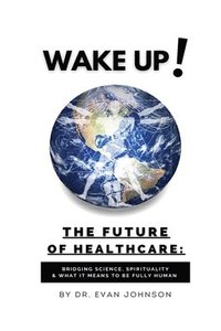 bokomslag Wake Up! The Future of Healthcare