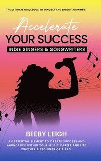 bokomslag Accelerate Your Success Indie Singers and Songwriters