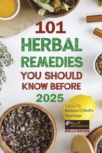 bokomslag 101 Herbal Remedies You Should Know Before 2025 Inspired By Barbara O'Neill's Teachings