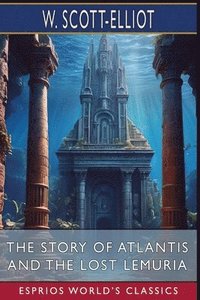 bokomslag The Story of Atlantis and The Lost Lemuria (Esprios Classics)