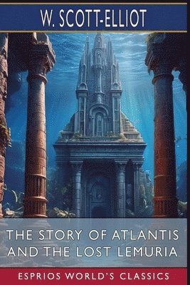 The Story of Atlantis and The Lost Lemuria (Esprios Classics) 1