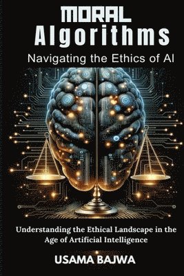 Moral Algorithms Navigating the Ethics of AI