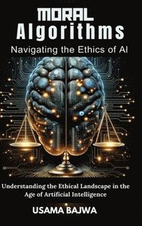 bokomslag Moral Algorithms Navigating the Ethics of AI: Understanding the Ethical Landscape in the Age of Artificial Intelligence