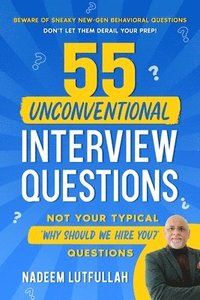 bokomslag 55 Unconventional Interview Questions: Don't stumble over new-generation behavioral questions, developed by recruiters to throw your prep out the wind