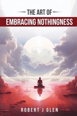 Robert J Glen - Art of Embracing Nothingness, Häftad