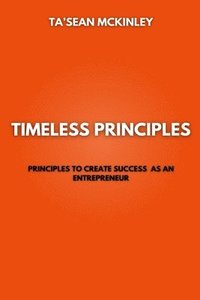 bokomslag Timeless Principles: Principles to create success as an entrepreneur