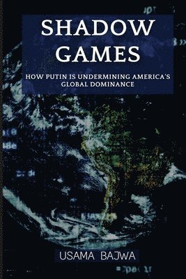 bokomslag Shadow Games: How Putin is Undermining America's Global Dominance