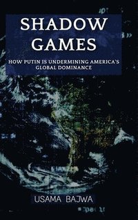 bokomslag Shadow Games: How Putin is Undermining America's Global Dominance