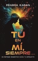 bokomslag El Tú En Mí, Siempre...: Un Enfoque Romántico Hacia Tu Intelecto