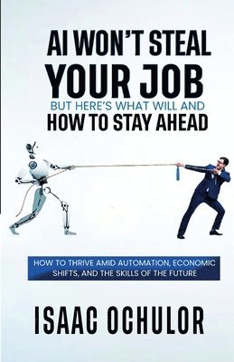 bokomslag AI Won't Steal Your Job But Here's What Will and How to Stay Ahead