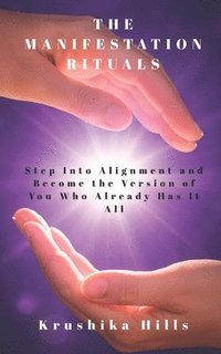 bokomslag The Manifestation Rituals: Step Into Alignment and Become the Version of You Who Already Has It All