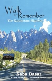bokomslag Walk to Remember The Karakoram Highway: A Travel Journey from Chipursan to Rakaposhi