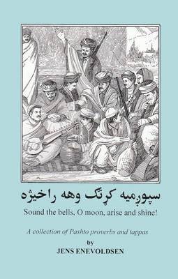 Sound the Bells, O Moon Arise: Pashto Proverbs and Folk Songs