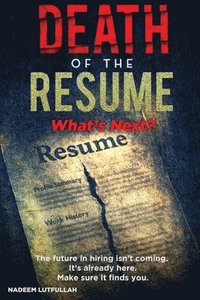bokomslag Death of the Resume: What's Next in Hiring: A Strategic Guide to Thriving in the AI-Driven, Skills-First Job Market