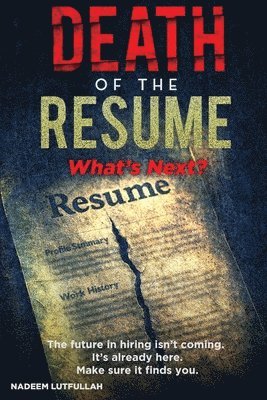 bokomslag Death of the Resume: What's Next in Hiring: A Strategic Guide to Thriving in the AI-Driven, Skills-First Job Market