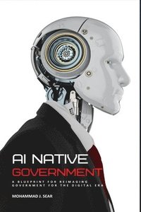 bokomslag AI Native Government: A Blueprint for Reimaging Government for the Digital Era
