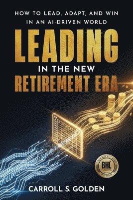 Carroll S Golden - Leading In The New Retirement ERA, Häftad