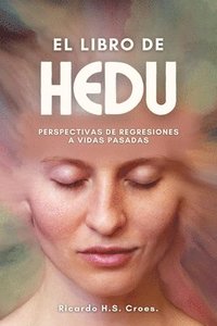 bokomslag El Libro de HEDU: Perspectivas de Regresiones a Vidas Pasadas Un Estudio