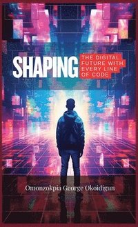 bokomslag Shaping The Digital Future With Every Line Of Code
