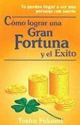 Como Lograr una Gran Fortuna y el Exito = How to Achieve Fortune and Success