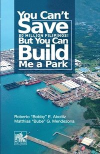 bokomslag You Can't Save 80 Million Filipinos! But You Can Build Me a Park