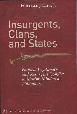 bokomslag Insurgents, Clans, and States Political Legitimacy and Resurgent Conflict in Muslim Mindanao, Philippines