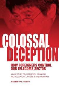 bokomslag Colossal Deception: How Foreigners Control Our Telecoms Sector: A Case Study of Corruption, Cronyism and Regulatory Capture in the Philippines