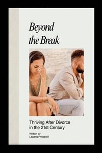 bokomslag Beyond the Break: Thriving After Divorce in the 21st Century