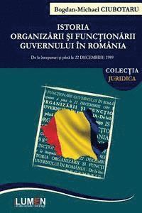 bokomslag Istoria Organizarii Si Functionarii Guvernului in Romania: de la Inceputuri Si Pana La 22 Decembrie 1989