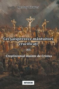 bokomslag Cei &#351;aisprezece mntuitori crucifica&#539;i sau Cre&#351;tinismul nainte de Cristos